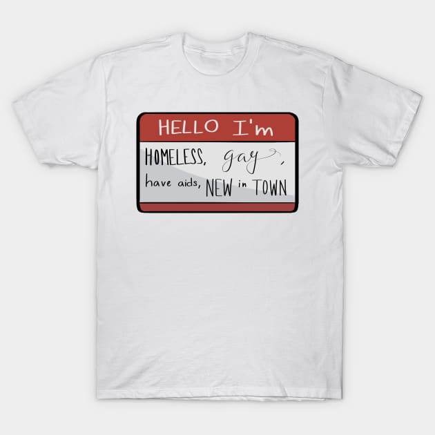 Hello I'm homeless, gay, have aids, NEW in TOWN T-Shirt by graysodacan